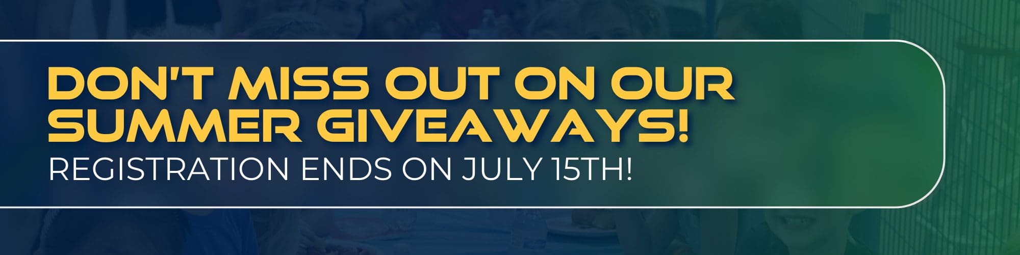 Don’t miss out on registering for our Summer giveaways! Registration ends on July 15th Banner